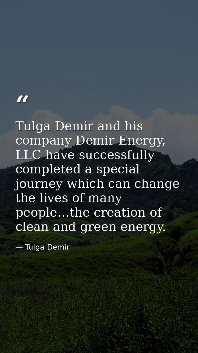 Tulga Demir and his company Demir Energy, LLC have successfully completed a special journey which can change the lives o — Tulga Demir