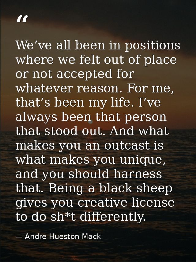 We’ve all been in positions where we felt out of place or not accepted for whatever reason. For me, that’s been my life. — Andre Hueston Mack