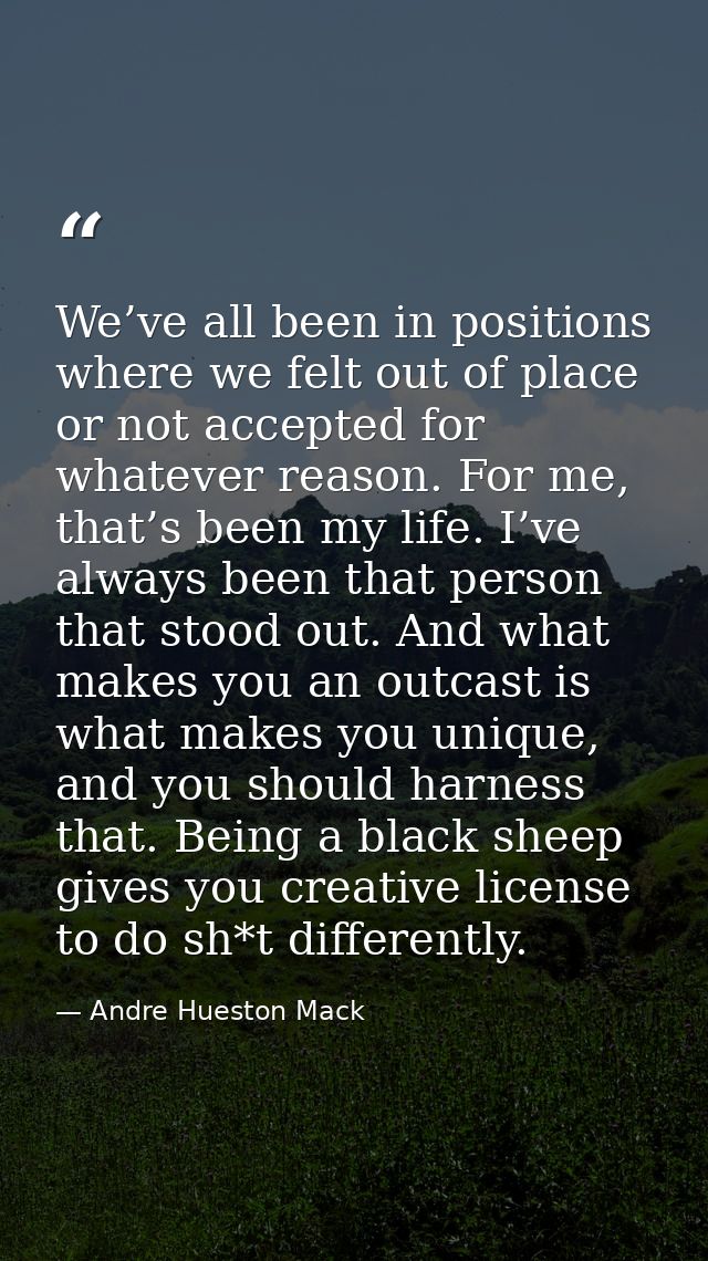 We’ve all been in positions where we felt out of place or not accepted for whatever reason. For me, that’s been my life. — Andre Hueston Mack