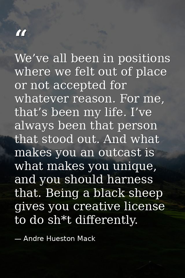 We’ve all been in positions where we felt out of place or not accepted for whatever reason. For me, that’s been my life. — Andre Hueston Mack