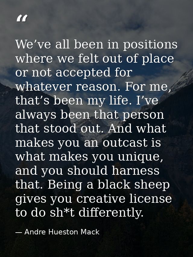 We’ve all been in positions where we felt out of place or not accepted for whatever reason. For me, that’s been my life. — Andre Hueston Mack