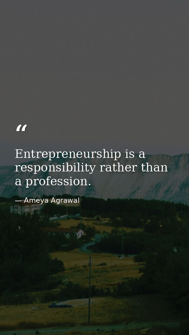 Entrepreneurship is a responsibility rather than a profession. — Ameya Agrawal