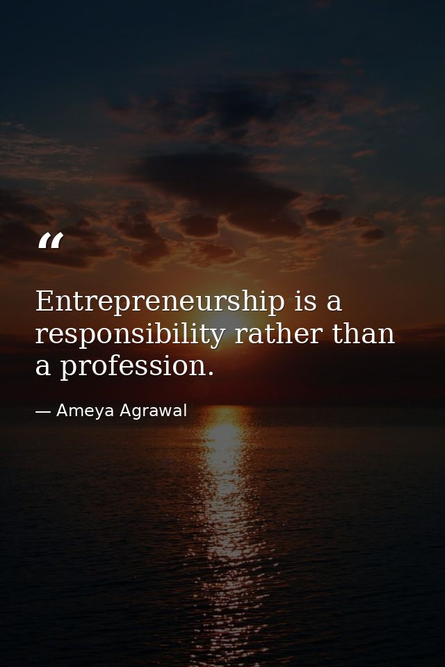 Entrepreneurship is a responsibility rather than a profession. — Ameya Agrawal