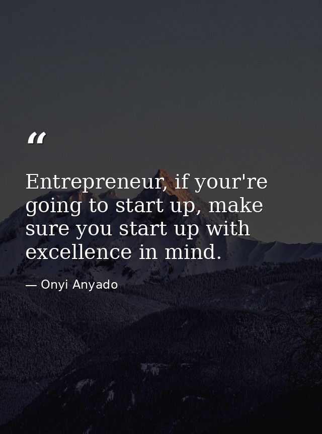 Entrepreneur, if your're going to start up, make sure you start up with excellence in mind. — Onyi Anyado