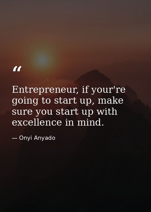 Entrepreneur, if your're going to start up, make sure you start up with excellence in mind. — Onyi Anyado