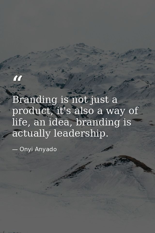 Branding is not just a product, it's also a way of life, an idea, branding is actually leadership. — Onyi Anyado