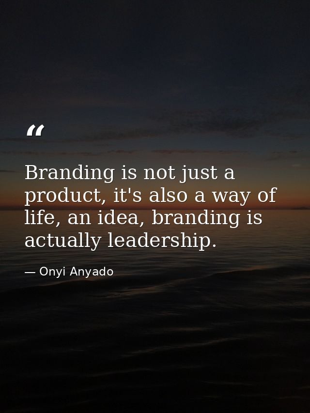 Branding is not just a product, it's also a way of life, an idea, branding is actually leadership. — Onyi Anyado