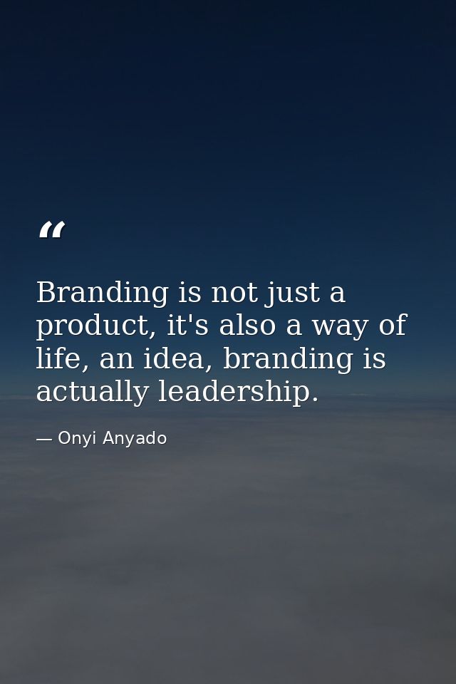 Branding is not just a product, it's also a way of life, an idea, branding is actually leadership. — Onyi Anyado