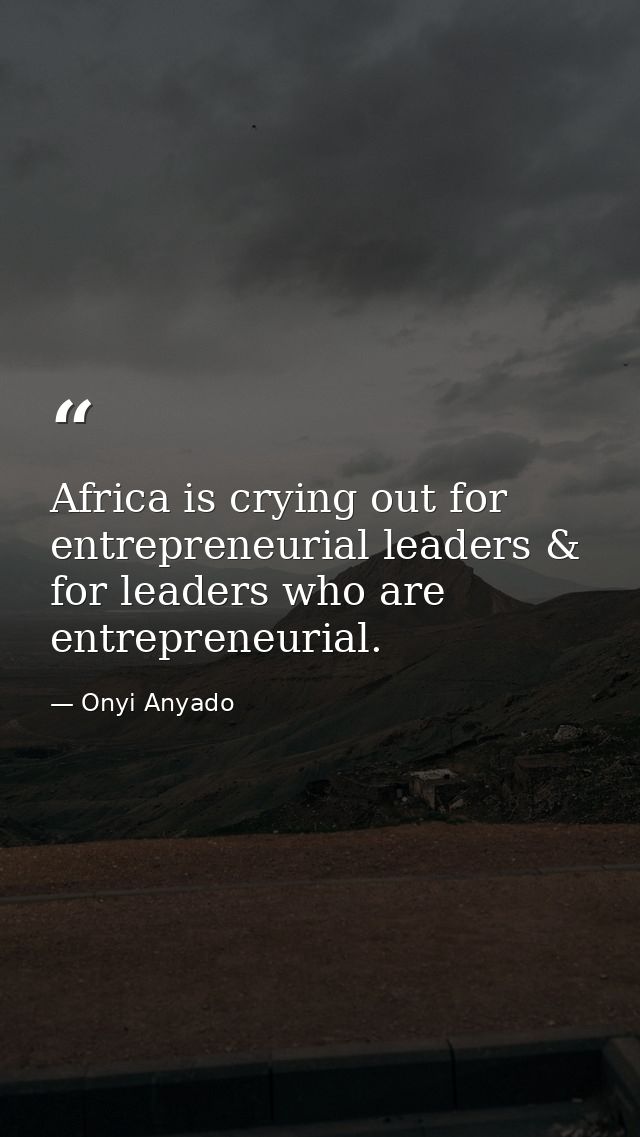 Africa is crying out for entrepreneurial leaders & for leaders who are entrepreneurial. — Onyi Anyado