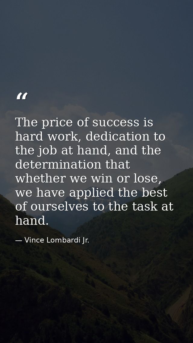 The price of success is hard work, dedication to the job at hand, and the determination that whether we win or lose, we  — Vince Lombardi Jr.
