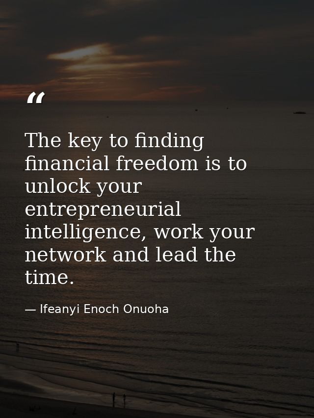 The key to finding financial freedom is to unlock your entrepreneurial intelligence, work your network and lead the time — Ifeanyi Enoch Onuoha