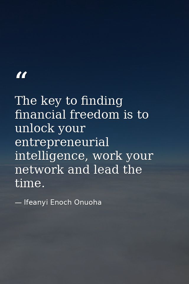 The key to finding financial freedom is to unlock your entrepreneurial intelligence, work your network and lead the time — Ifeanyi Enoch Onuoha