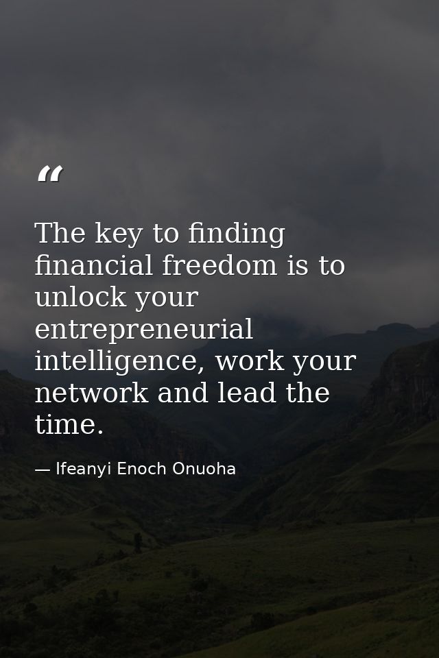 The key to finding financial freedom is to unlock your entrepreneurial intelligence, work your network and lead the time — Ifeanyi Enoch Onuoha