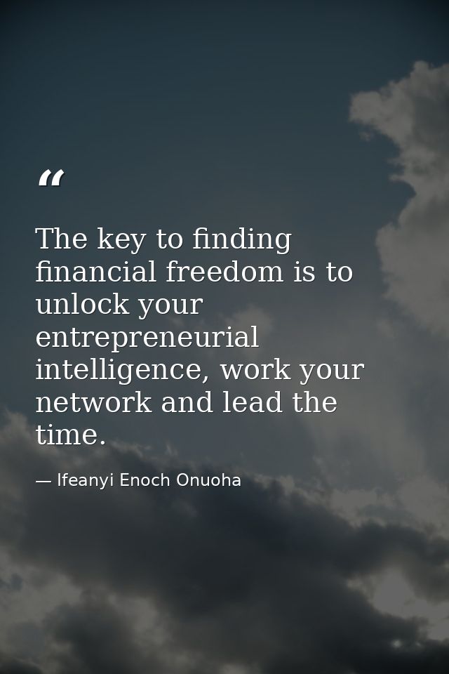 The key to finding financial freedom is to unlock your entrepreneurial intelligence, work your network and lead the time — Ifeanyi Enoch Onuoha