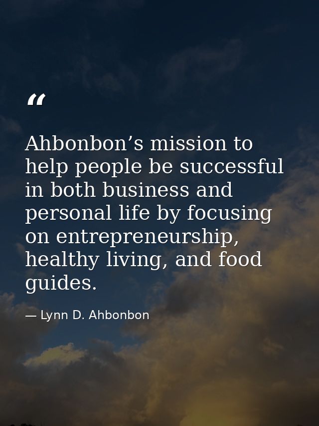 Ahbonbon’s mission to help people be successful in both business and personal life by focusing on entrepreneurship, heal — Lynn D. Ahbonbon