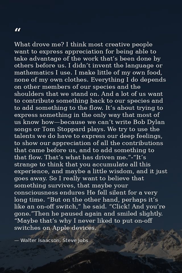 What drove me? I think most creative people want to express appreciation for being able to take advantage of the work th — Walter Isaacson, Steve Jobs