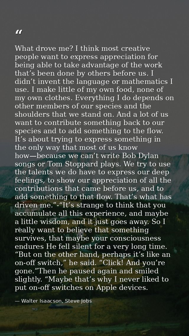 What drove me? I think most creative people want to express appreciation for being able to take advantage of the work th — Walter Isaacson, Steve Jobs