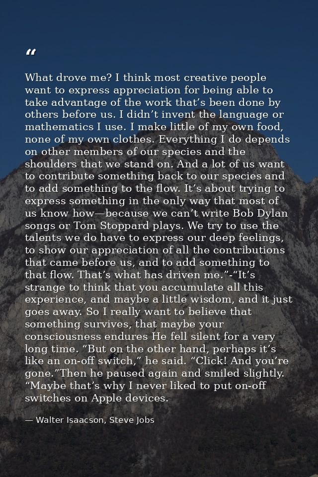 What drove me? I think most creative people want to express appreciation for being able to take advantage of the work th — Walter Isaacson, Steve Jobs