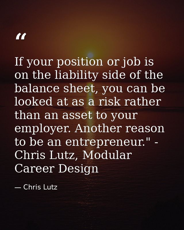 If your position or job is on the liability side of the balance sheet, you can be looked at as a risk rather than an ass — Chris Lutz