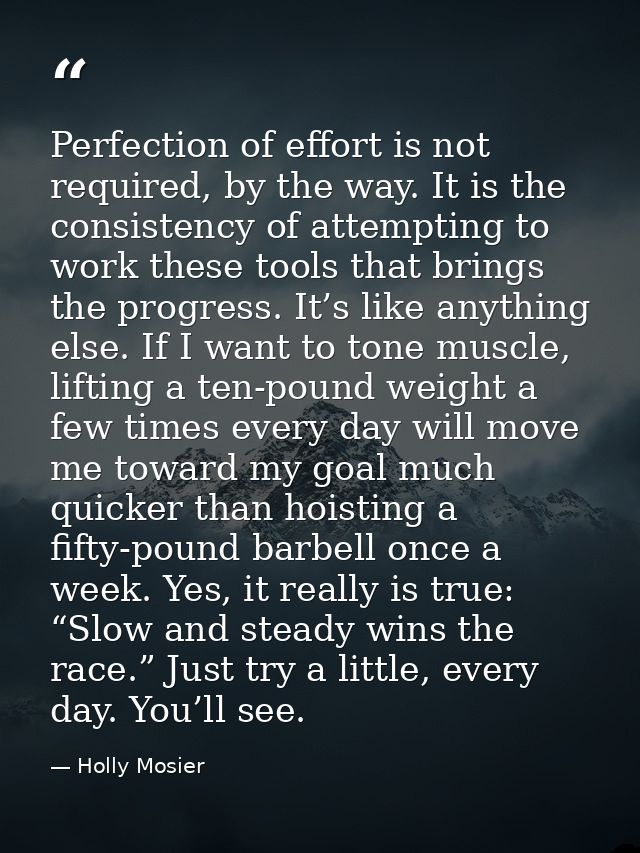 Perfection of effort is not required, by the way. It is the consistency of attempting to work these tools that brings th — Holly Mosier