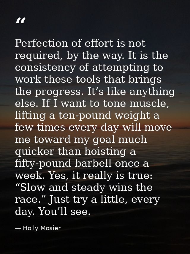 Perfection of effort is not required, by the way. It is the consistency of attempting to work these tools that brings th — Holly Mosier