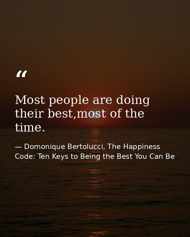 Most people are doing their best,most of the time. — Domonique Bertolucci, The Happiness Code: Ten Keys to Being the Best You Can Be
