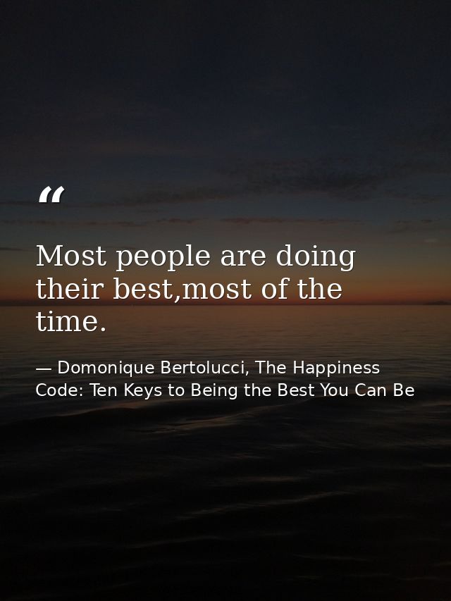 Most people are doing their best,most of the time. — Domonique Bertolucci, The Happiness Code: Ten Keys to Being the Best You Can Be