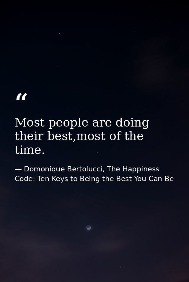 Most people are doing their best,most of the time. — Domonique Bertolucci, The Happiness Code: Ten Keys to Being the Best You Can Be