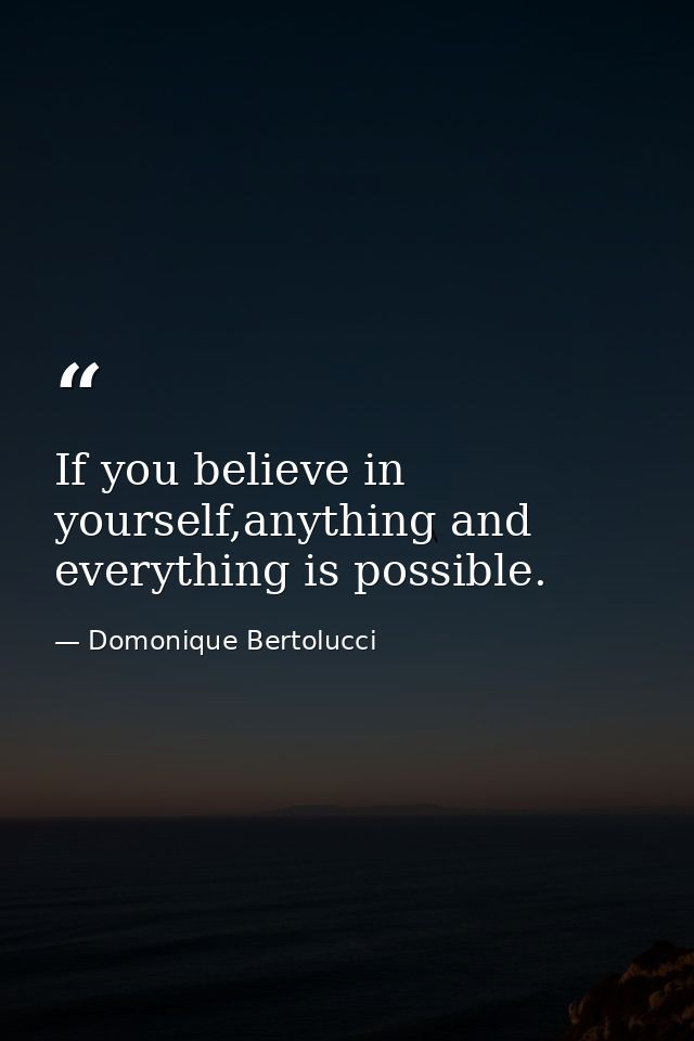 If you believe in yourself,anything and everything is possible. — Domonique Bertolucci