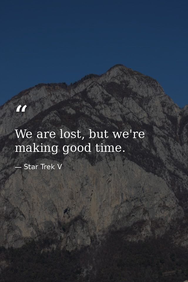 We are lost, but we're making good time. — Star Trek V