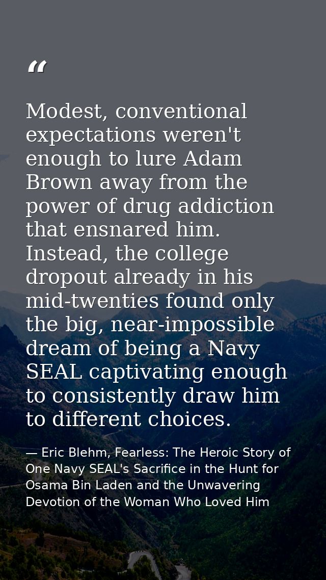 Modest, conventional expectations weren't enough to lure Adam Brown away from the power of drug addiction that ensnared  — Eric Blehm, Fearless: The Heroic Story of One Navy SEAL's Sacrifice in the Hunt for Osama Bin Laden and the Unwavering Devotion of the Woman Who Loved Him