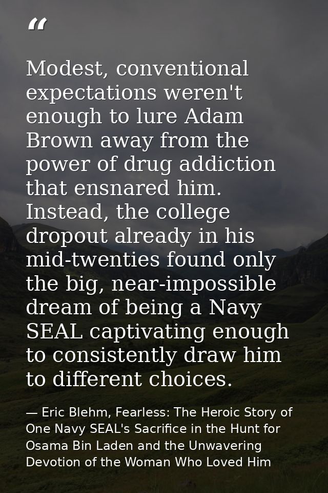 Modest, conventional expectations weren't enough to lure Adam Brown away from the power of drug addiction that ensnared  — Eric Blehm, Fearless: The Heroic Story of One Navy SEAL's Sacrifice in the Hunt for Osama Bin Laden and the Unwavering Devotion of the Woman Who Loved Him