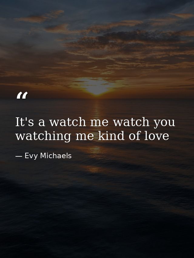 It's a watch me watch you watching me kind of love — Evy Michaels