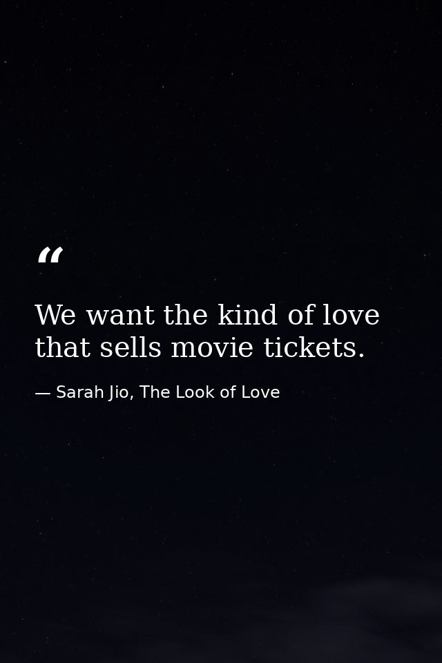 We want the kind of love that sells movie tickets. — Sarah Jio, The Look of Love