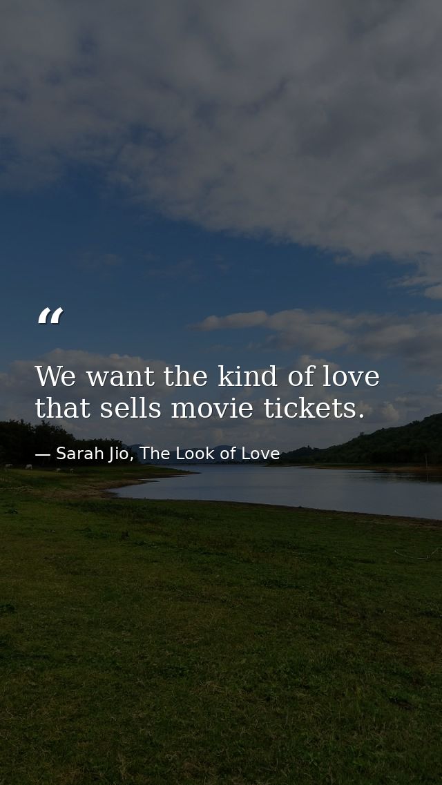 We want the kind of love that sells movie tickets. — Sarah Jio, The Look of Love