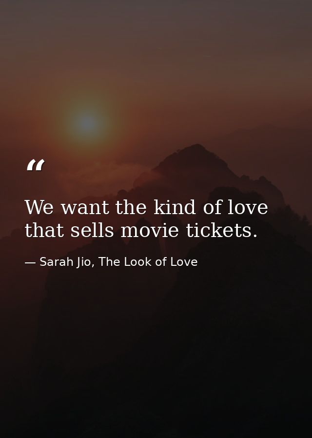 We want the kind of love that sells movie tickets. — Sarah Jio, The Look of Love