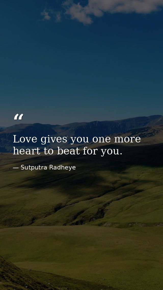 Love gives you one more heart to beat for you. — Sutputra Radheye