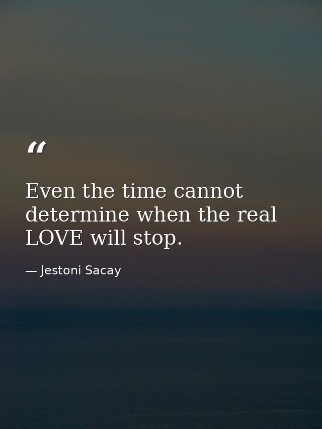 Even the time cannot determine when the real LOVE will stop. — Jestoni Sacay