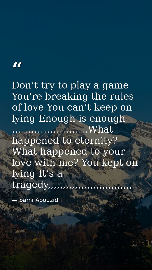 Don’t try to play a game You’re breaking the rules of love You can’t keep on lying Enough is enough ……………………What happene — Sami Abouzid