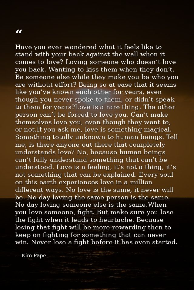 Have you ever wondered what it feels like to stand with your back against the wall when it comes to love? Loving someone — Kim Pape