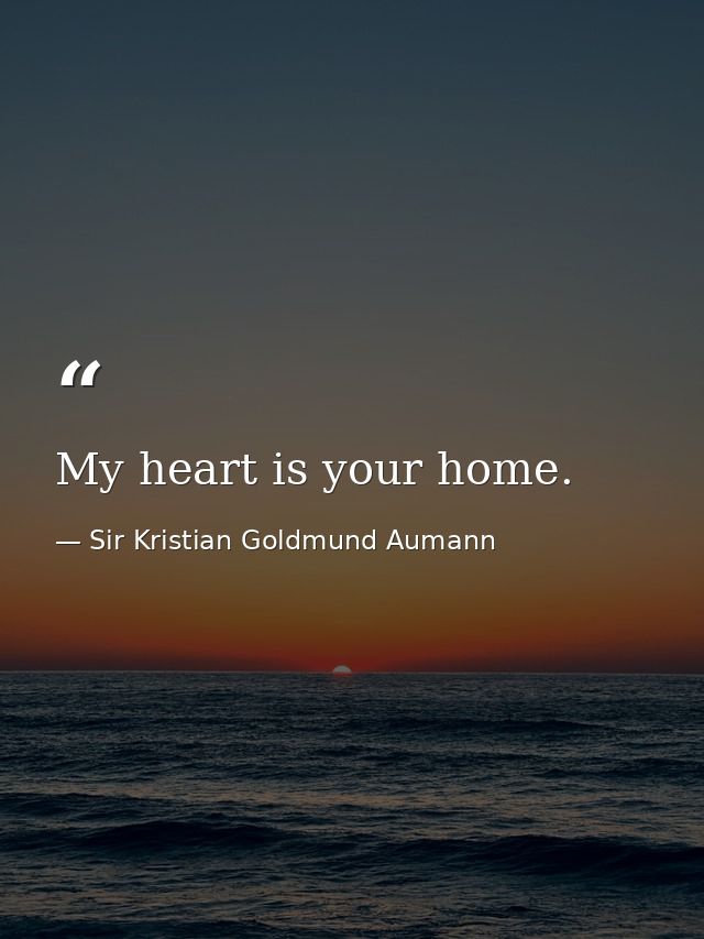 My heart is your home. — Sir Kristian Goldmund Aumann