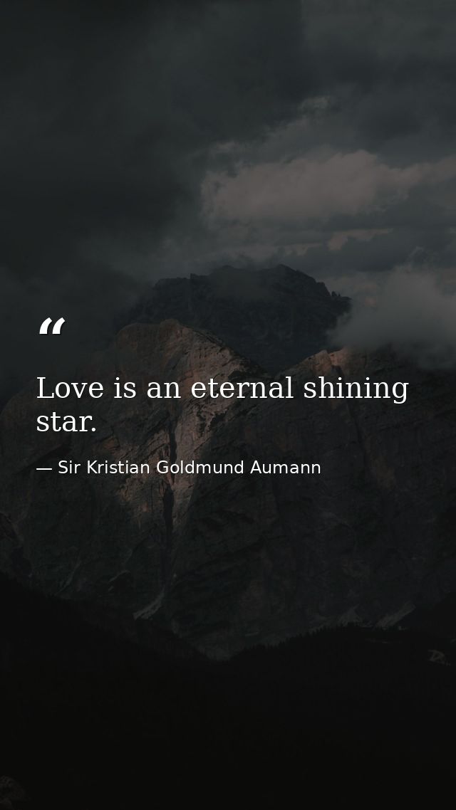 Love is an eternal shining star. — Sir Kristian Goldmund Aumann