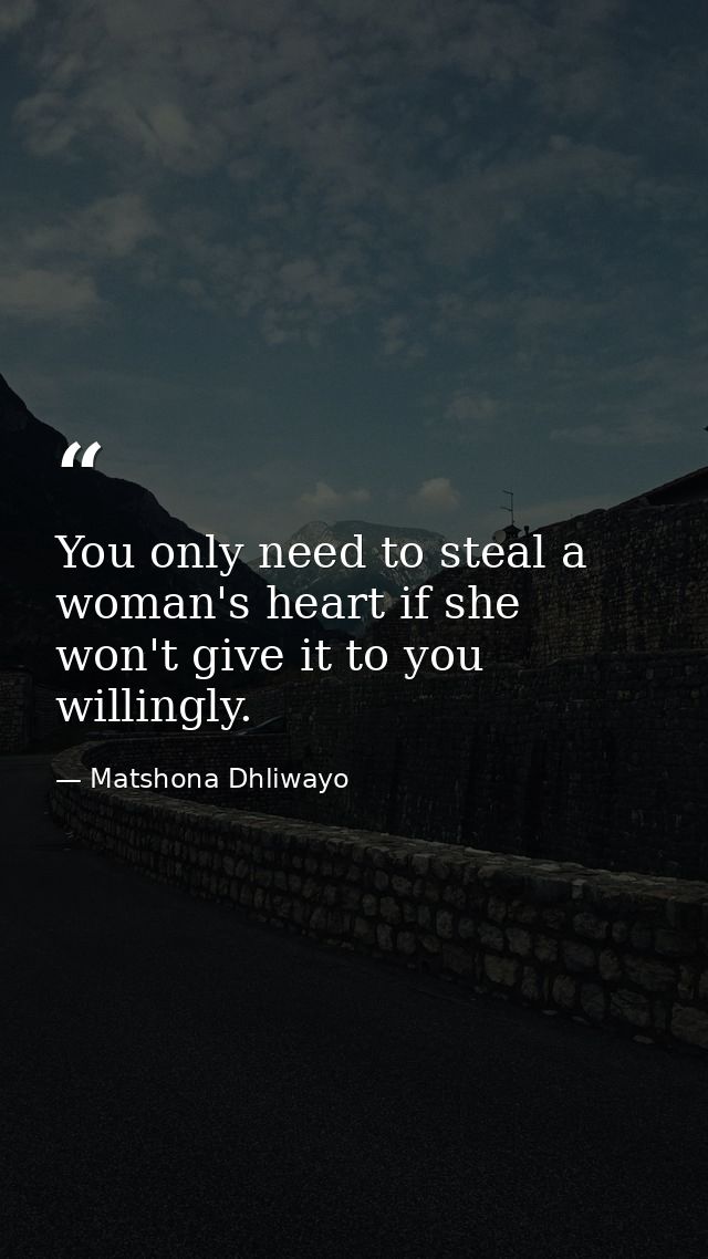You only need to steal a woman's heart if she won't give it to you willingly. — Matshona Dhliwayo