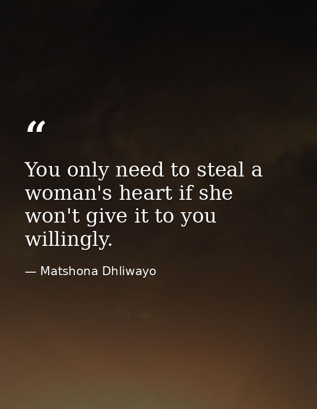 You only need to steal a woman's heart if she won't give it to you willingly. — Matshona Dhliwayo