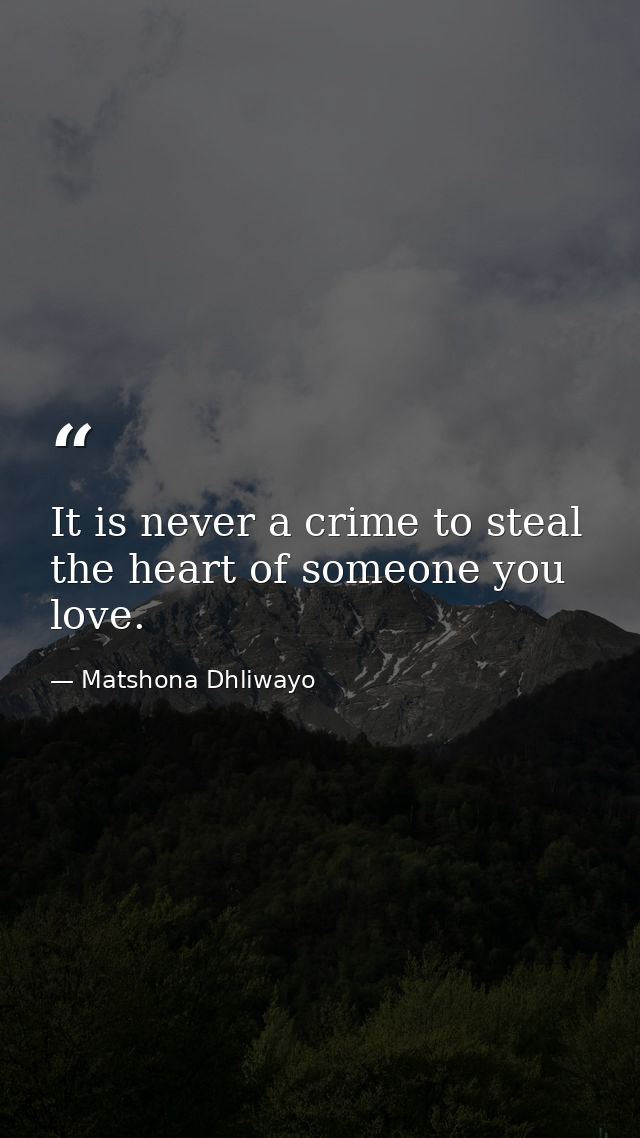 It is never a crime to steal the heart of someone you love. — Matshona Dhliwayo