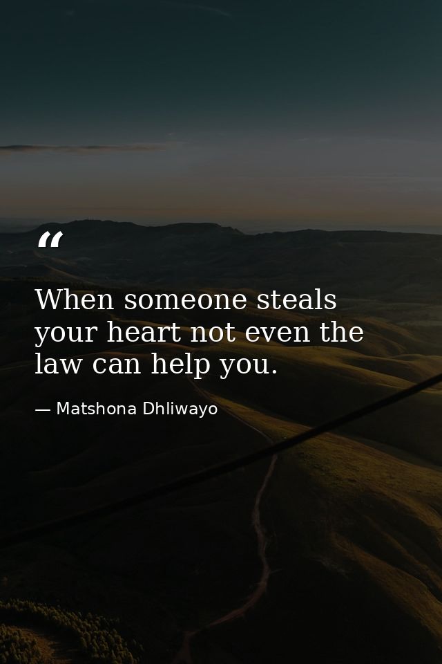 When someone steals your heart not even the law can help you. — Matshona Dhliwayo