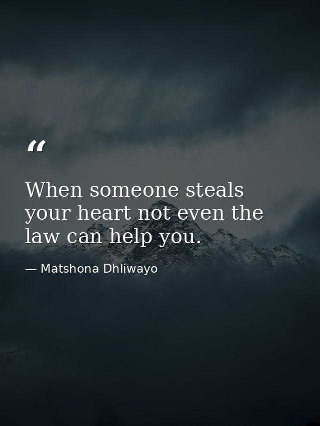 When someone steals your heart not even the law can help you. — Matshona Dhliwayo