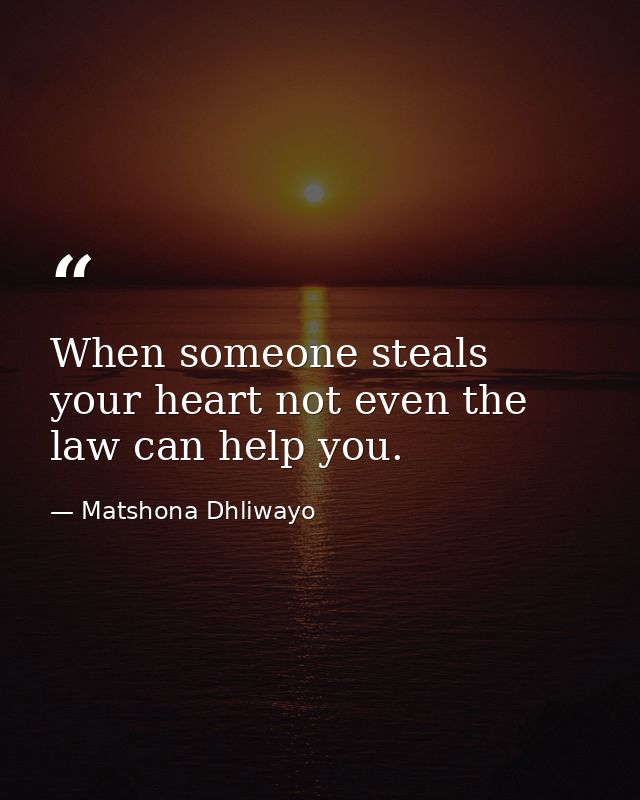When someone steals your heart not even the law can help you. — Matshona Dhliwayo