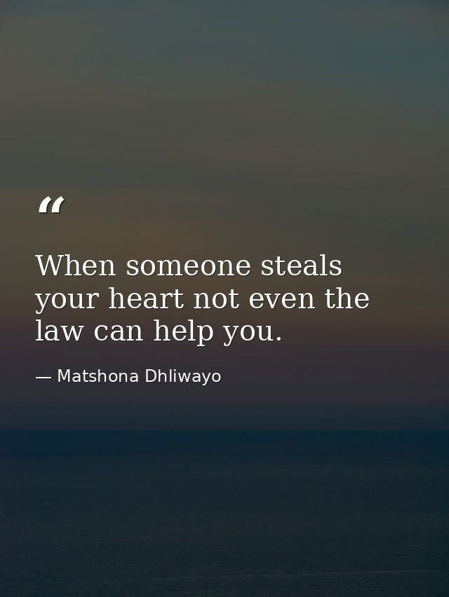 When someone steals your heart not even the law can help you. — Matshona Dhliwayo