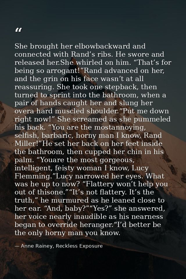 She brought her elbowbackward and connected with Rand’s ribs. He swore and released her.She whirled on him. “That’s for  — Anne Rainey, Reckless Exposure